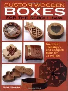 Custom Wooden Boxes for the Scroll Saw: Innovative Techniques and Complete Plans for 31 Projects by Diana L. Thompson (Repost)