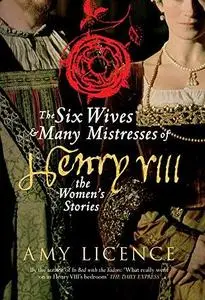 The Six Wives & Many Mistresses of Henry VIII: The Womens' Stories
