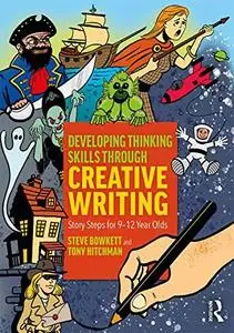 Developing Thinking Skills Through Creative Writing: Story Steps for 9–12 Year Olds