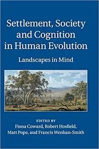 Settlement, Society and Cognition in Human Evolution: Landscapes in Mind