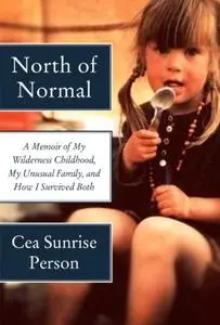 North of Normal: A Memoir of My Wilderness Childhood, My Unusual Family, and How I Survived Both (Repost)