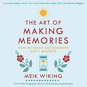 The Art of Making Memories: How to Create and Remember Happy Moments [Audiobook]