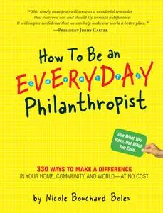 How to Be an Everyday Philanthropist: 330 Ways to Make a Difference in Your Home, Community, and World - at No Cost!