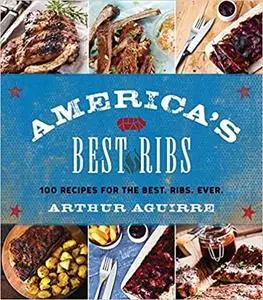 America's Best Ribs: 100 Recipes for the Best. Ribs. Ever.