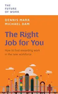 The Right Job For You: How to Find Rewarding Work in the New Workforce (The Future of Work)