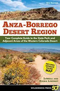 Anza Borrego Desert Region: Your Complete Guide to the State Park and Adjacent Areas of the Western Colorado Desert, 6th Ed.