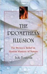 The Promethean Illusion: The Western Belief in Human Mastery of Nature