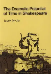 Jacek Mydla, The Dramatic Potential of Time in Shakespeare