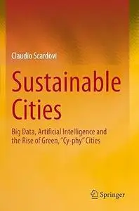 Sustainable Cities: Big Data, Artificial Intelligence and the Rise of Green, “Cy-phy” Cities