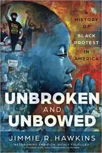 Unbroken and Unbowed: A History of Black Protest in America