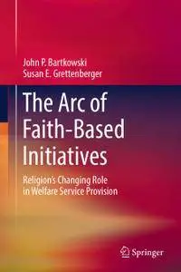 The Arc of Faith-Based Initiatives: Religion’s Changing Role in Welfare Service Provision