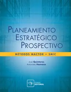 «Planeamiento estratégico prospectivo» by José Quinteros Camacho,Antonieta Hamann Pastorino