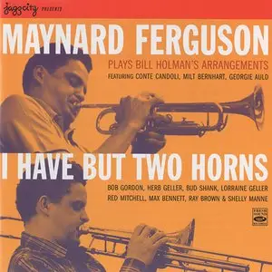 Maynard Ferguson - I Have But Two Horns (The Arrangements of Bill Holman) [2CD] (2005)