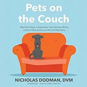 Pets on the Couch: Neurotic Dogs, Compulsive Cats, Anxious Birds, and the New Science of Animal Psychiatry [Audiobook]