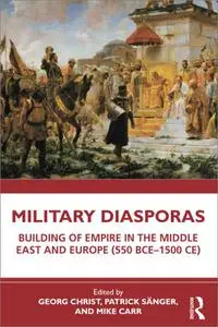 Military Diasporas: Building of Empire in the Middle East and Europe (550 BCE-1500 CE)