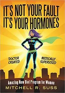 It's Not Your Fault It's Your Hormones: Amazing New Diet Program for Women