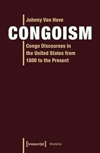 Congoism: Congo Discourses in the United States from 1800 to the Present
