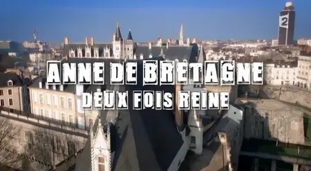 (Fr2) Secrets d'histoire - Anne de Bretagne, deux fois reine... (2014)