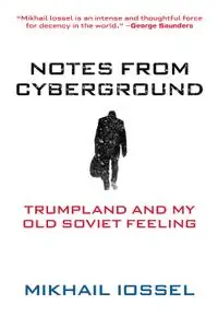 Notes from Cyberground: Trumpland and My Old Soviet Feeling