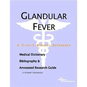 Glandular Fever: A Medical Dictionary, Bibliography, And Annotated Research Guide To Internet References