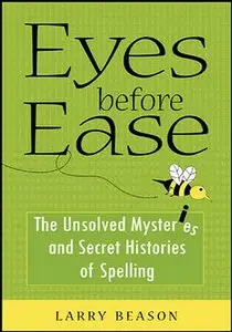 Eyes Before Ease: The Unsolved Mysteries and Secret Histories of Spelling (repost)