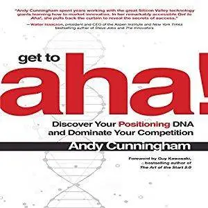 Get to Aha!: Discover Your Positioning DNA and Dominate Your Competition [Audiobook]