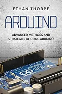 Arduino: Advanced Methods and Strategies of Using Arduino