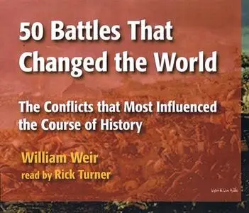 «50 Battles That Changed the World» by William Weir