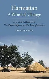 Harmattan, A Wind of Change: Life and Letters from Northern Nigeria at the End of Empire