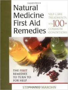 Natural Medicine First Aid Remedies: Self-Care Treatments for 100+ Common Conditions