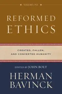 Reformed Ethics, Volume 1: Created, Fallen, and Converted Humanity
