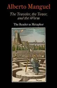 The Traveler, the Tower, and the Worm: The Reader as Metaphor (Material Texts)