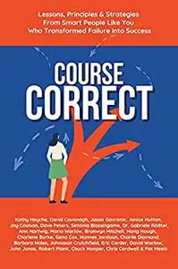 Course Correct: Lessons, Principles & Strategies from Smart People Like You Who Transformed Failure into Success