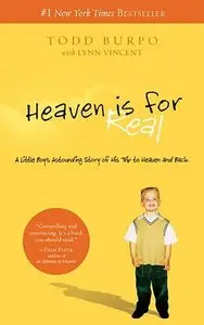 Heaven is for Real: A Little Boy's Astounding Story of His Trip to Heaven and Back By Todd Burpo [REPOST]