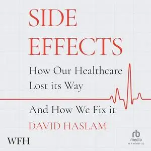 Side Effects: How Our Healthcare Lost Its Way – And How We Fix It [Audiobook]