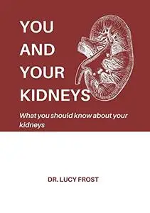 YOU AND YOUR KIDNEYS: What you should know about your kidneys