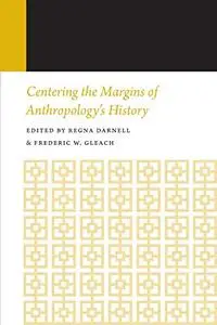 Centering the Margins of Anthropology's History: Histories of Anthropology Annual, Volume 14