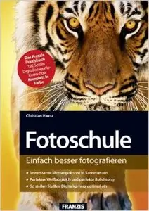Fotoschule - Einfach besser fotografieren: Motive gekonnt in Szene setzen, perfekt belichten, Kameratechnik verstehen