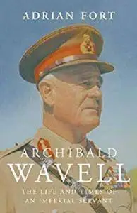 Archibald Wavell: The Life and Times of an Imperial Servant [Kindle Edition]