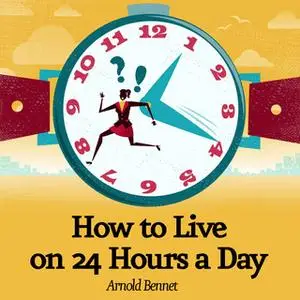 «How to Live on 24 Hours a Day» by Arnold Bennett