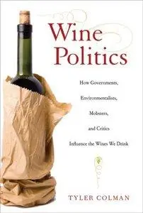 Tyler Colman - Wine Politics: How Governments, Environmentalists, Mobsters, and Critics Influence the Wines We Drink [Repost]