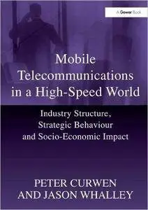 Mobile Telecommunications in a High-Speed World: Industry Structure, Strategic Behaviour and Socio-Economic Impact