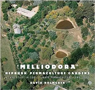 Melliodora: Hepburn Permaculture Gardens: a case study in cool climate permaculture 1985-2005