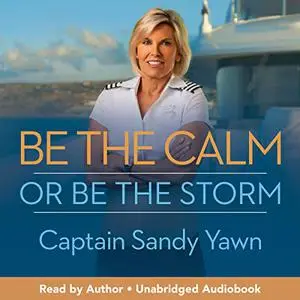 Be the Calm or Be the Storm: Leadership Lessons from a Woman at the Helm [Audiobook]