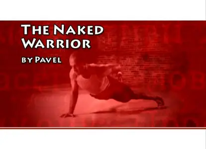 The Naked Warrior: Master the Secrets of the Super-Strong--Using Bodyweight Exercises Only