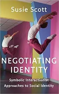 Negotiating Identity: Symbolic Interactionist Approaches to Social Identity