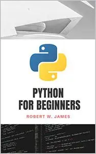 Python Programming for Absolute Beginners: A simple and practical guide for people with zero programming knowledge