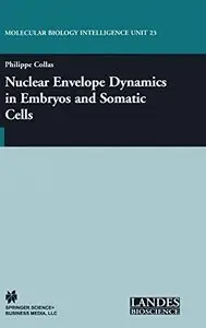Nuclear Envelope Dynamics in Embryos and Somatic Cells (Molecular Biology Intelligence Unit) by Philippe Collas