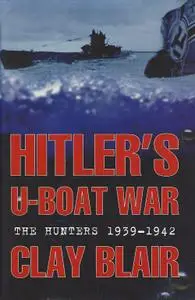 Clay Blair - Hitler's U-Boat War: The Hunters, 1939-1942 (Volume 1)