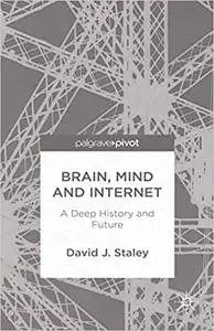 Brain, Mind and Internet: A Deep History and Future
